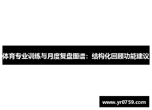 体育专业训练与月度复盘图谱：结构化回顾功能建议